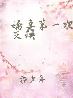 娇妻第一次尝试交换