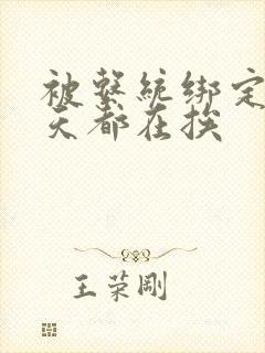 被系统绑定后每天都在挨