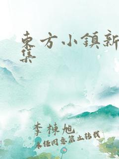 东方小镇新片合集