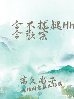 合不拢腿HHH合欢宗