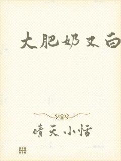 大肥奶又白又大