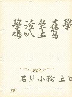 学渣坐在学霸的鸡叭上写