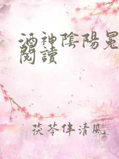 酒神阴阳冕全文阅读