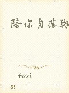 陪你月落与星沉