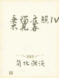 秉烛夜照1V2不见春