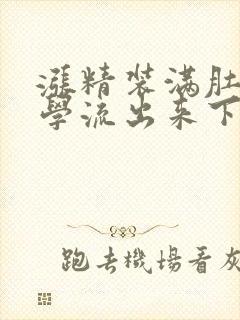 涨精装满肚子上学流出来下载