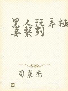 黑人玩弄极品人妻系列