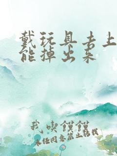 戴玩具去上学不能掉出来