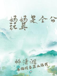 妈妈是全公司的玩具