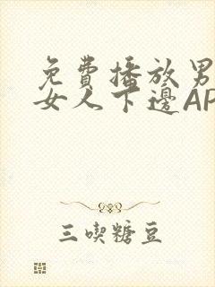 免费播放男人添女人下边APP