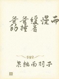 爸爸缓慢而有力的撞着