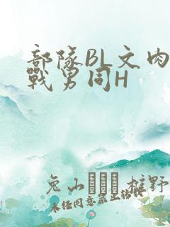 部队BL文肉野战男同H