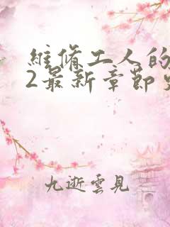 维修工人的绝遇2最新章节更新