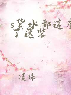 s货水都这么多了还装