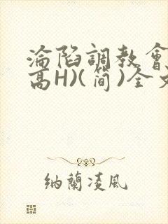沦陷调教会所(高H)(简)全文