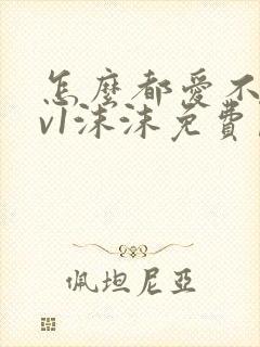 怎么都爱不够1v1沫沫免费阅读