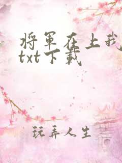 将军在上我在下txt下载