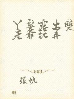 丫鬟露出双乳让老爷玩弄