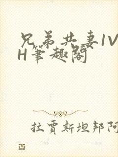 兄弟共妻1V2H笔趣阁