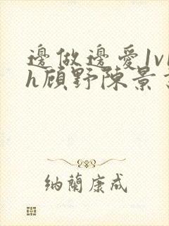 边做边爱1v1h顾野陈景书