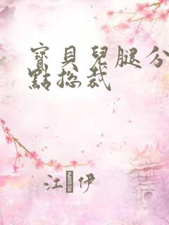 宝贝儿腿分的大点总裁