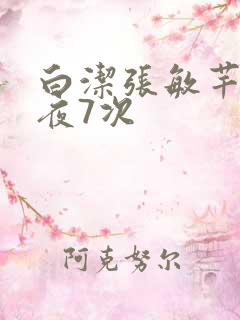 白洁张敏芊芊一夜7次