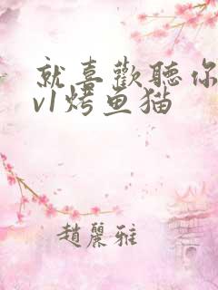 就喜欢听你叫1v1烤鱼猫