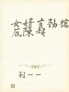 女婿有劲枪枪到底陈超