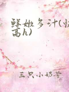 鲜嫩多汁(快穿高h)