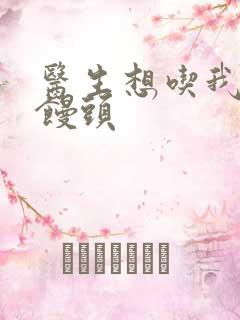 医生想吃我的大馒头