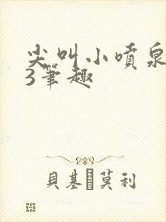 尖叫小喷泉1v3笔趣