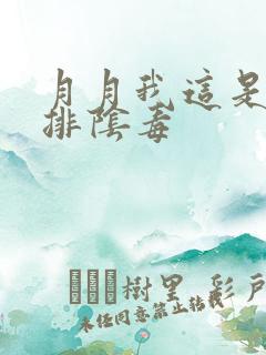 月月我这是帮你排阴毒