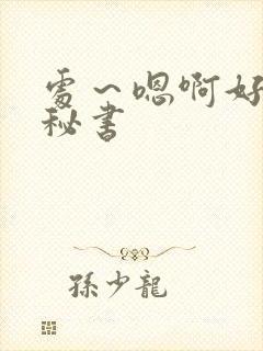 处～嗯啊好猛h秘书