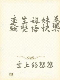 孪生姐妹为了体验双倍快乐