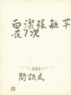 白洁张敏芊芊一夜7次