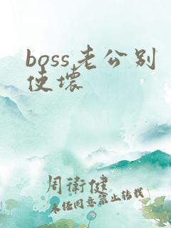 boss老公别使坏