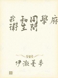 我和同学麻麻在卫生间