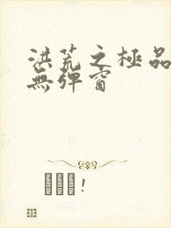 洪荒之极品通天无弹窗