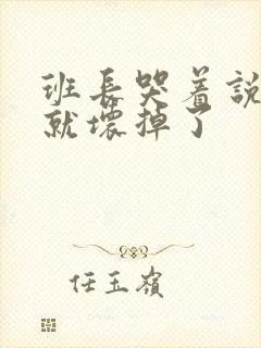 班长哭着说再c就坏掉了