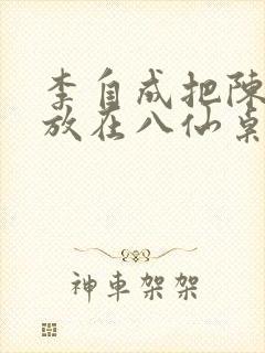 李自成把陈圆圆放在八仙桌前