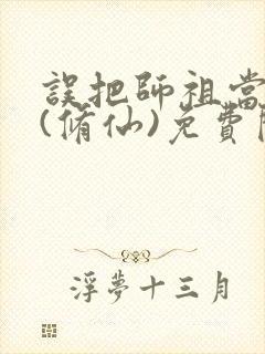 误把师祖当炉鼎(修仙)免费阅读