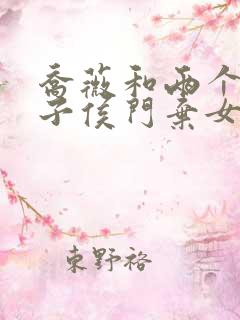 乔薇和两个小包子侯门弃女免费阅读