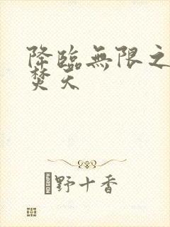 降临无限之异火焚天