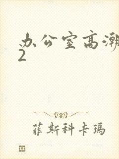 办公室高潮秘书2