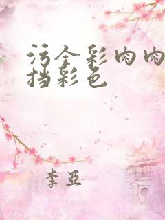 污全彩肉肉无遮挡彩色