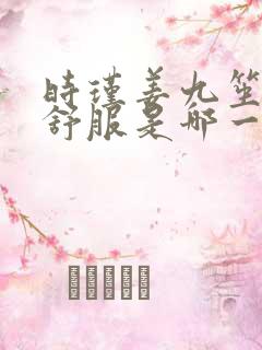 时瑾姜九笙里面舒服是哪一章