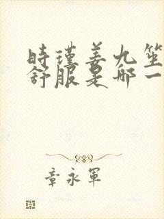 时瑾姜九笙里面舒服是哪一章