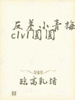 反差小青梅不经c1v1圆圆