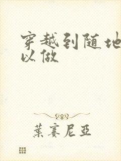 穿越到随地都可以做