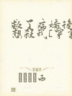 救了病娇后他总想杀我[穿书]